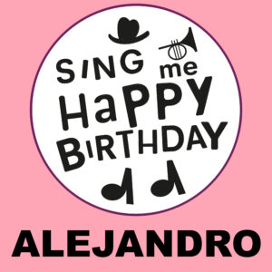 Sing Me Happy Birthday - Alejandro, Vol. 1