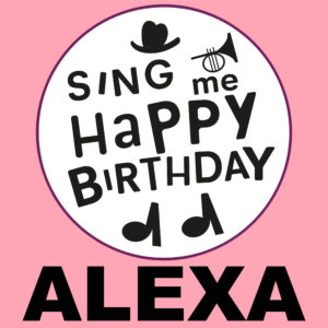 Sing Me Happy Birthday - Alexa, Vol. 1