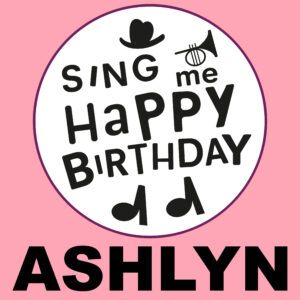 Sing Me Happy Birthday - Ashlyn, Vol. 1