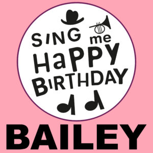 Sing Me Happy Birthday - Bailey, Vol. 1