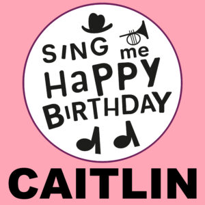 Sing Me Happy Birthday - Caitlin, Vol. 1