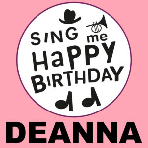 Sing Me Happy Birthday - Deanna, Vol. 1