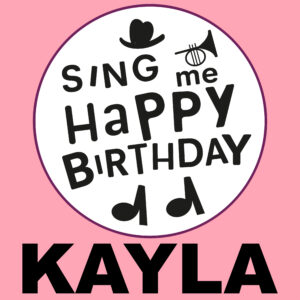 Sing Me Happy Birthday - Kayla, Vol. 1