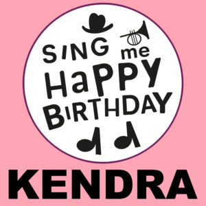 Sing Me Happy Birthday - Kendra, Vol. 1