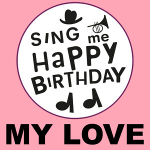Sing Me Happy Birthday - My Love, Vol. 1