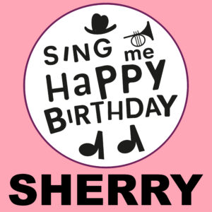 Sing Me Happy Birthday - Sherry, Vol. 1