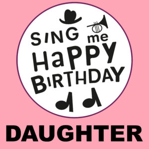 Sing Me Happy Birthday - Daughter, Vol. 1